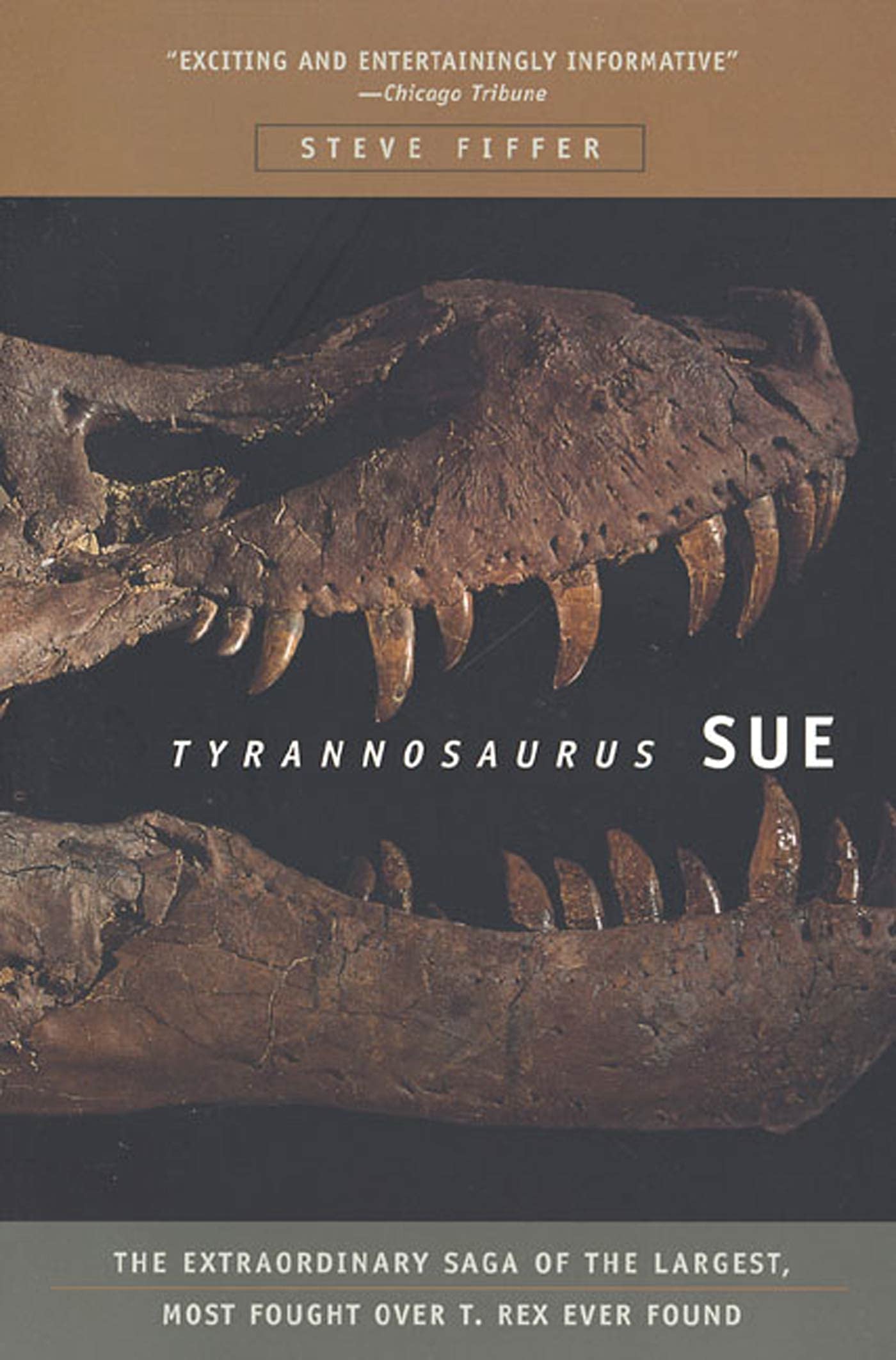 Tyrannosaurus Sue: The Extraordinary Saga of the Largest, Most Fought Over T-rex Ever Found