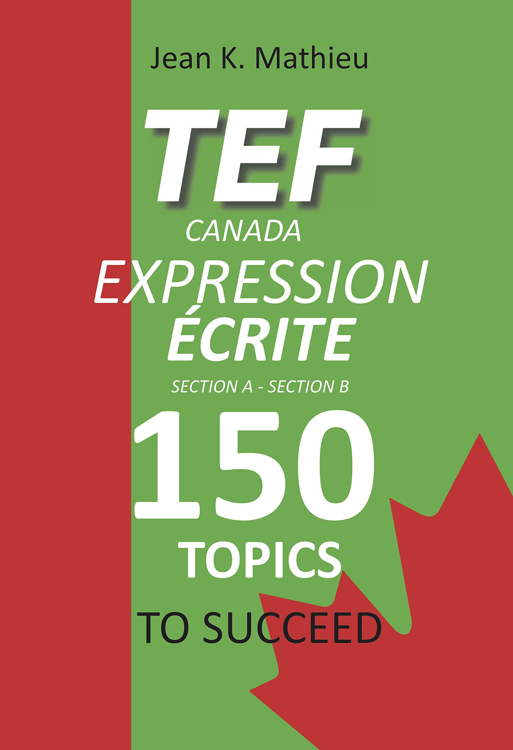 TEF CANADA EXPRESSION ÉCRITE- 150 Topics To Succeed (French Edition)