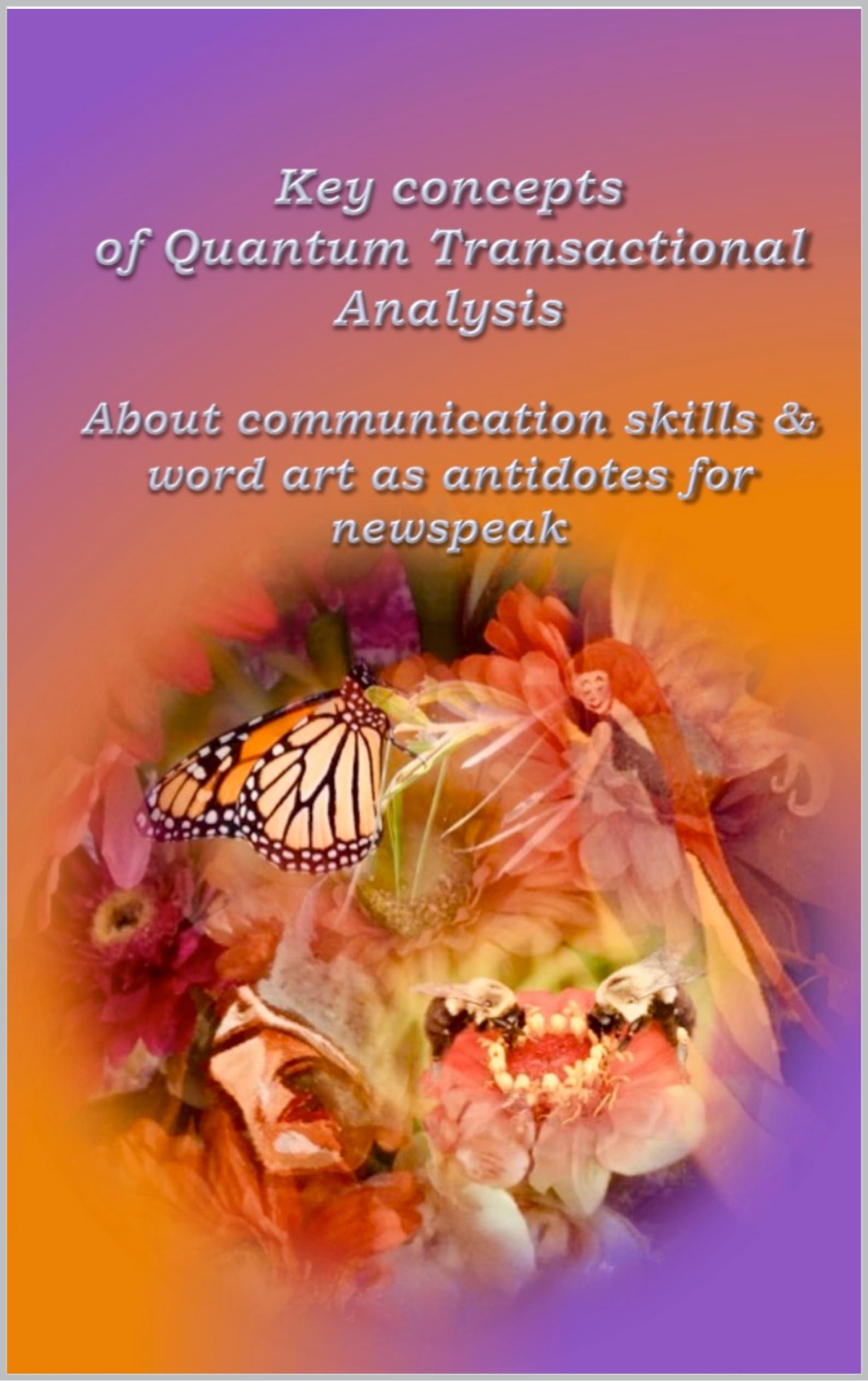 Key concepts of Quantum Transactional Analysis: About communication skills & word-art as antidotes for newspeak