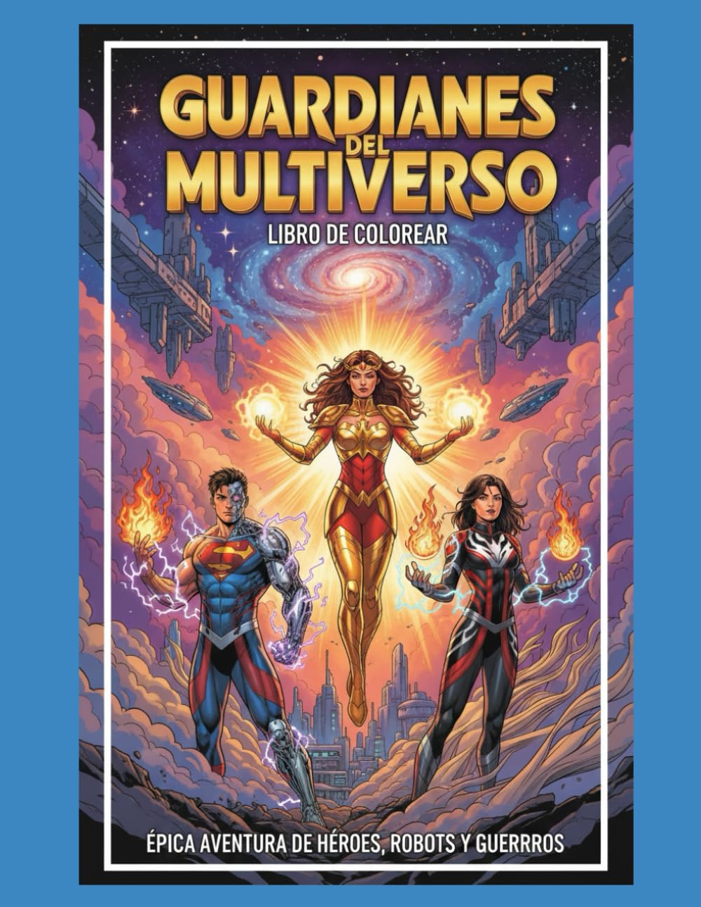 Guardianes del Universo Libro de Colorear: Libro de colorear épico para niños: Desde guerreros del bosque y alienígenas espaciales hasta robots ... universo infinito de acción en cada página!