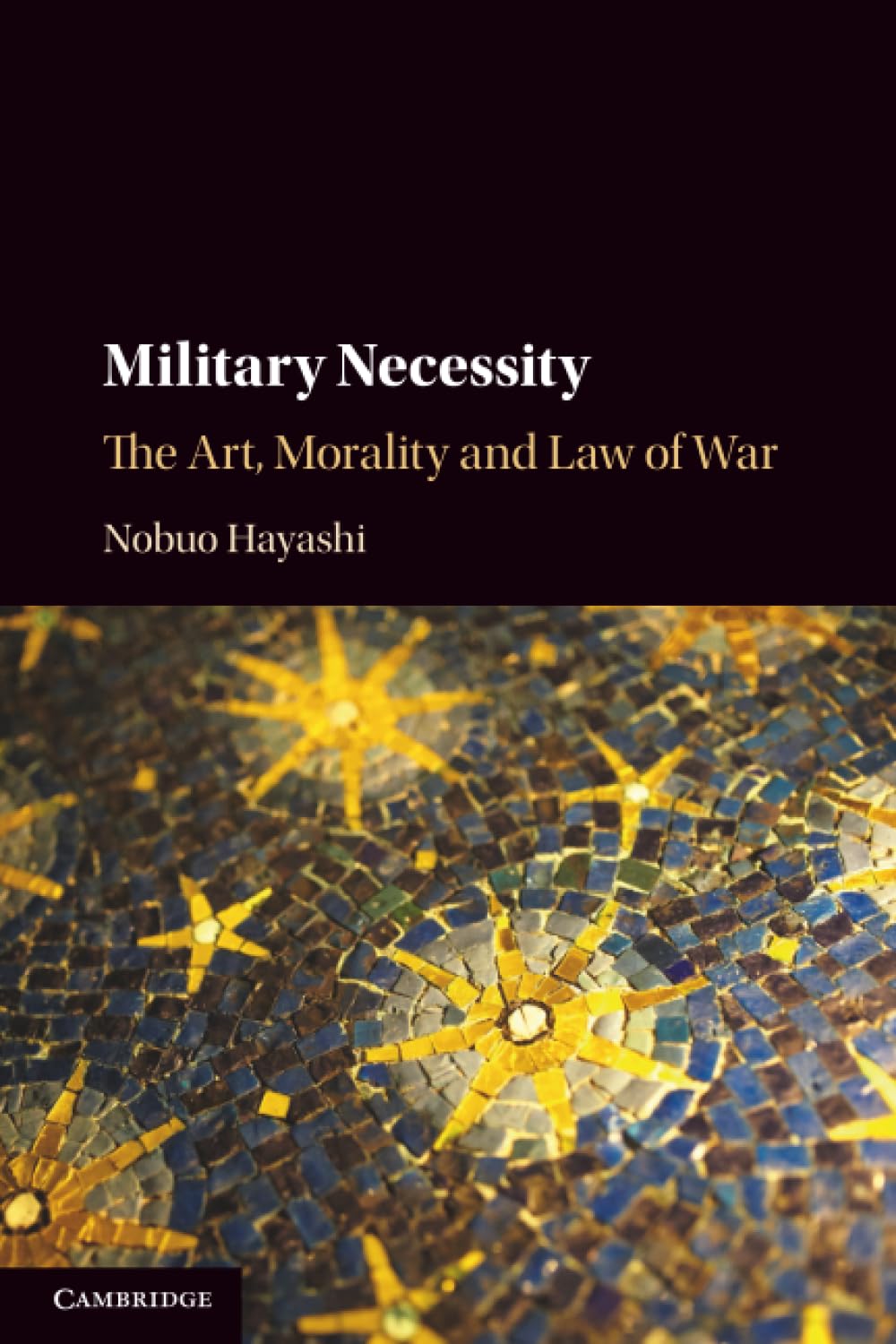 Military Necessity: The Art, Morality and Law of War