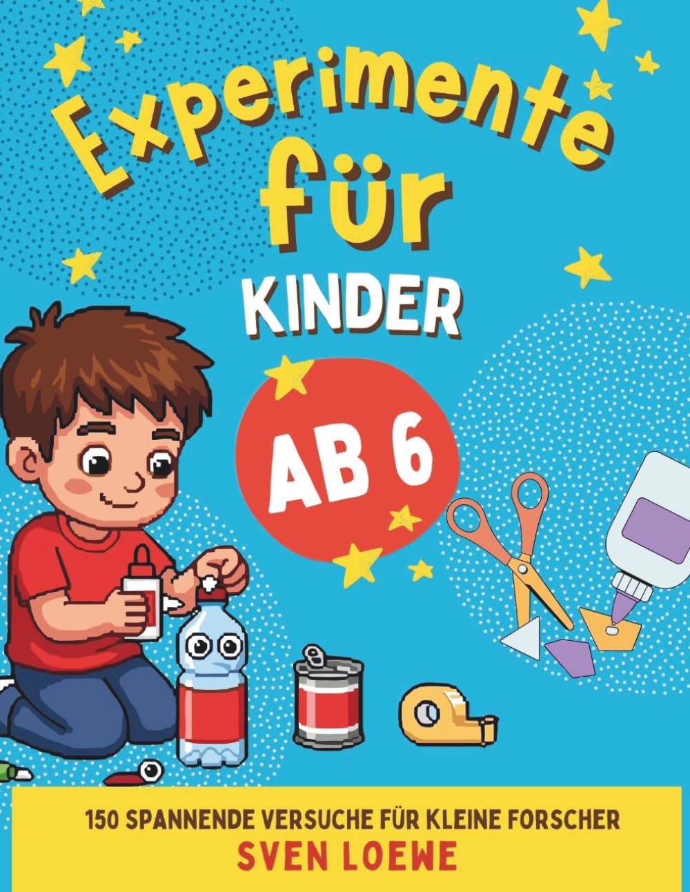 Experimente für Kinder ab 6: 150 spannende Versuche für kleine Forscher