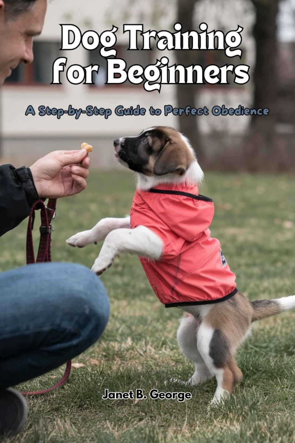 Dog Training for Beginners: A Step-by-Step Guide to Perfect Obedience