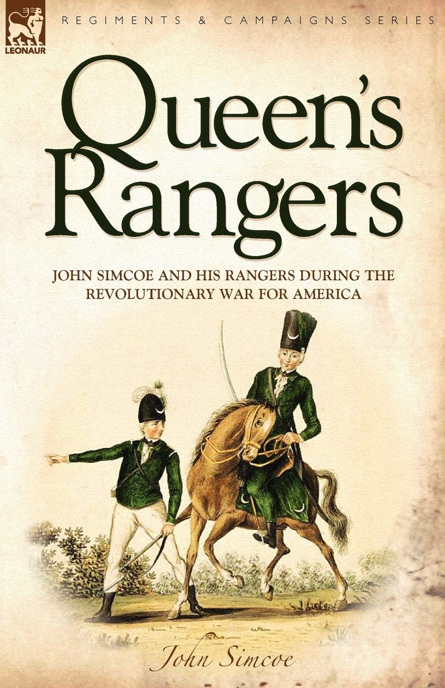 Queen's Rangers: John Simcoe and His Rangers During the Revolutionary War for America