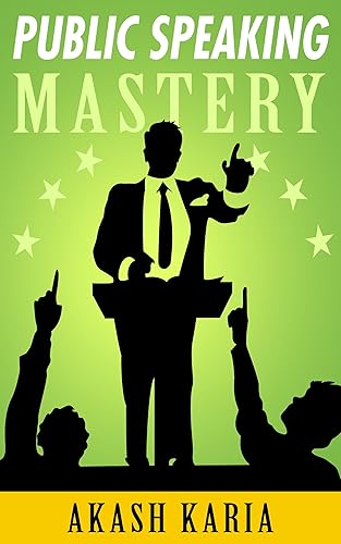 PUBLIC SPEAKING MASTERY - Speak Like a Winner: Public Speaking Techniques to Make You Twice the Speaker in Half the Time