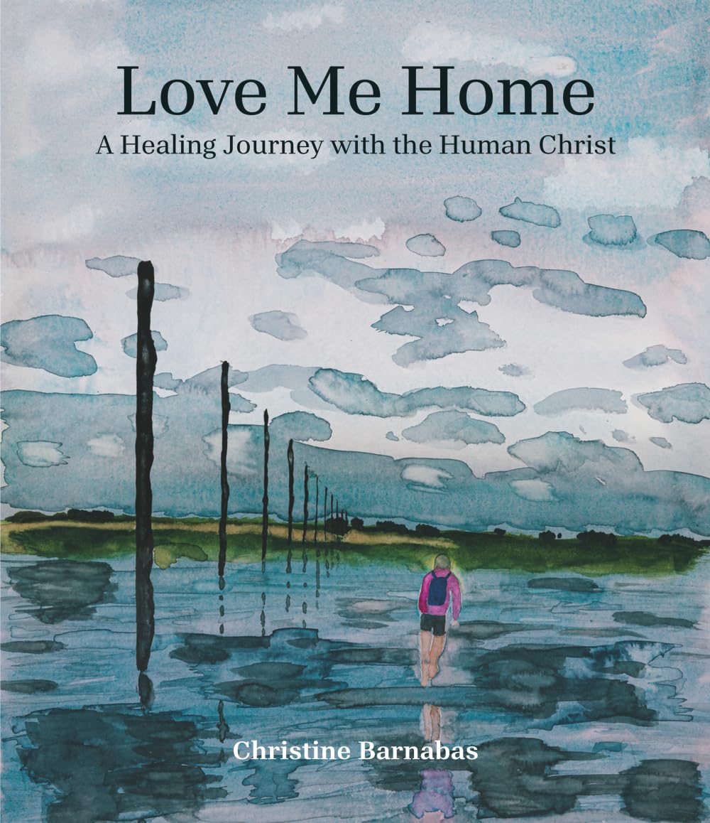 Love Me Home: A Healing Journey with the Human Christ