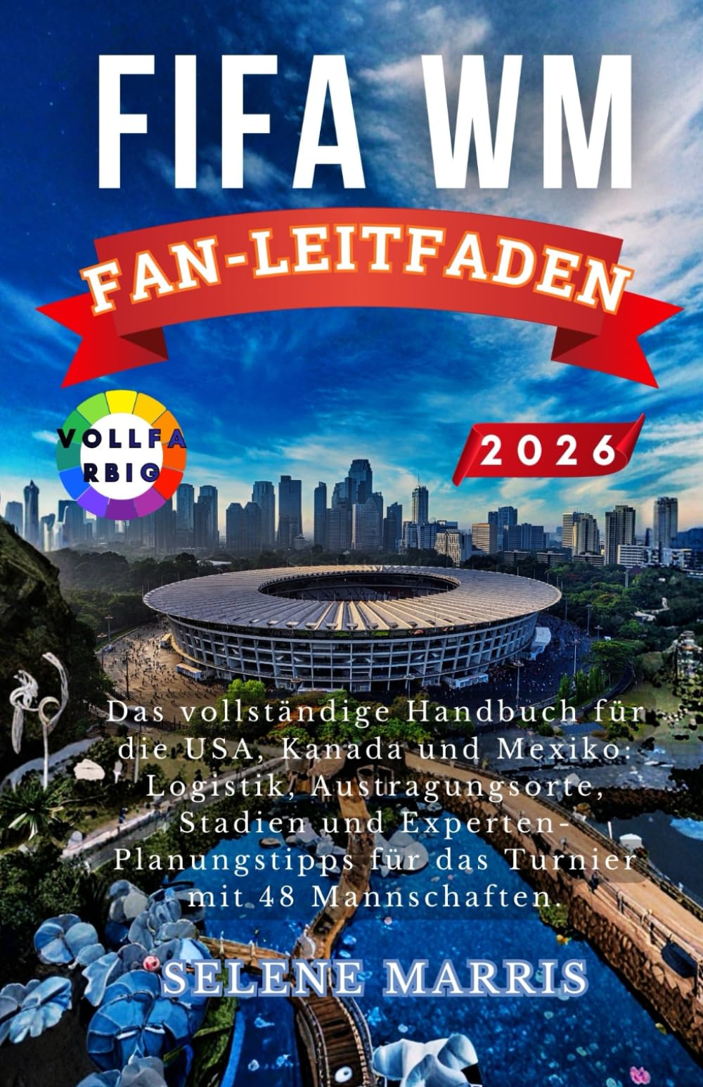 FIFA-Weltmeisterschaft 2026 Der ultimative Fan-Leitfaden: Das vollständige Handbuch für die USA, Kanada und Mexiko: Logistik, Austragungsorte, Stadien ... für das Turnier mit 48 Mannschaften.
