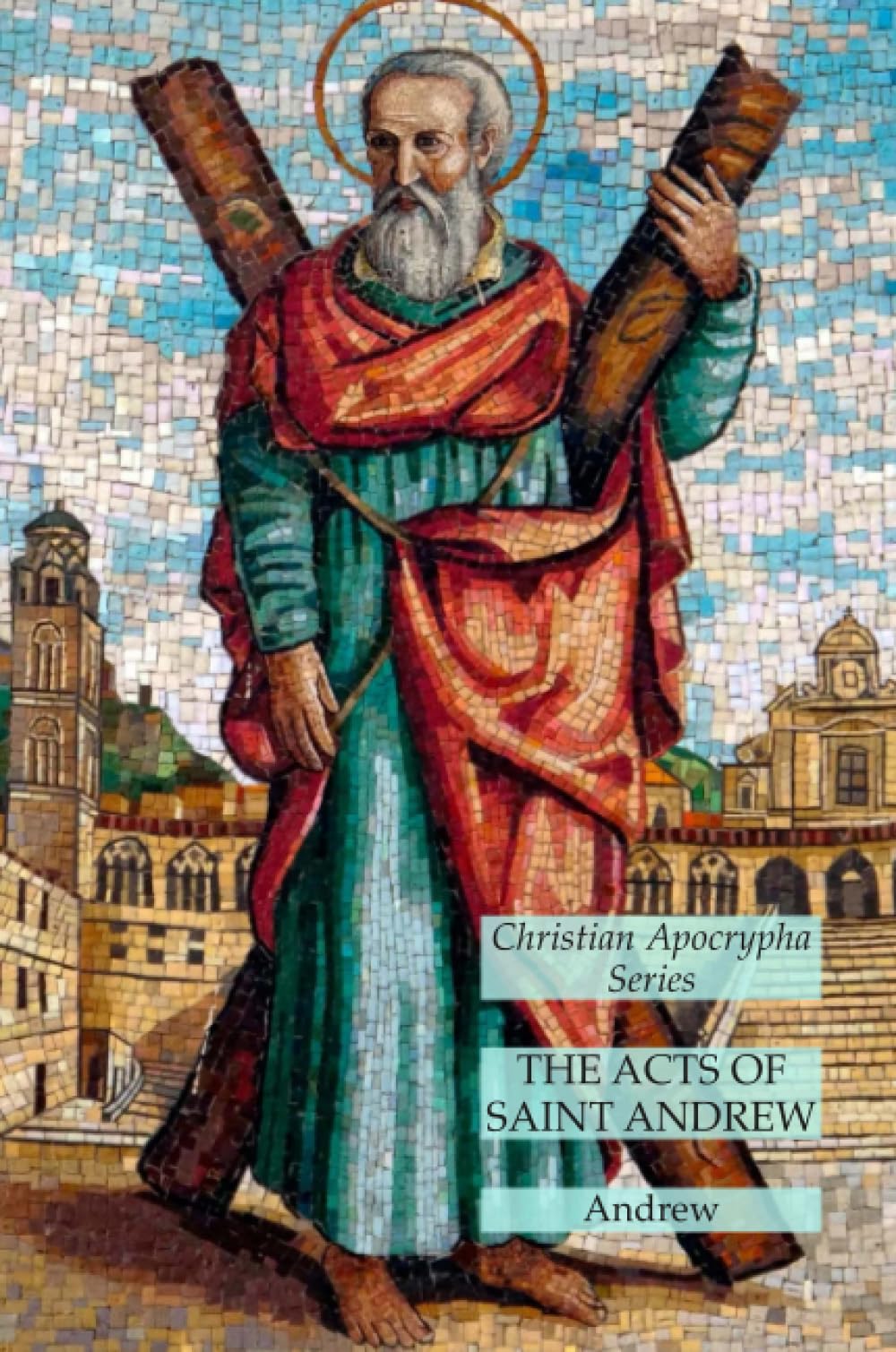 The Acts of Saint Andrew: Christian Apocrypha Series