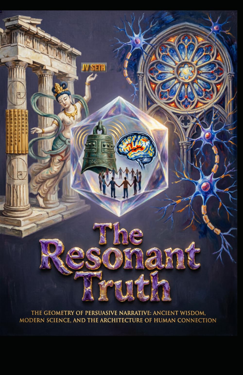 The Resonant Truth: The Geometry of Persuasive Narrative: Ancient Wisdom, Modern Science, and the Architecture of Human Connection (Hard Life Problems Worth Solving)