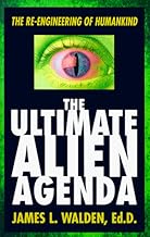 The Ultimate Alien Agenda: The Re-engineering of Humankind