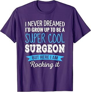 Surgeon Gifts I Never Dreamed Funny Appreciation Surgeon T-Shirt