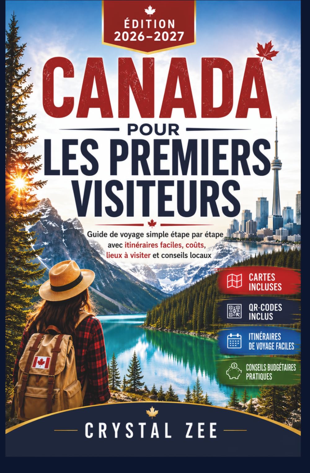 LE CANADA POUR LES VISITEURS DE PREMIÈRE FOIS 2026 - 2027: Guide de voyage simple et détaillé avec des itinéraires faciles, Coûts, lieux à visiter et conseils locaux