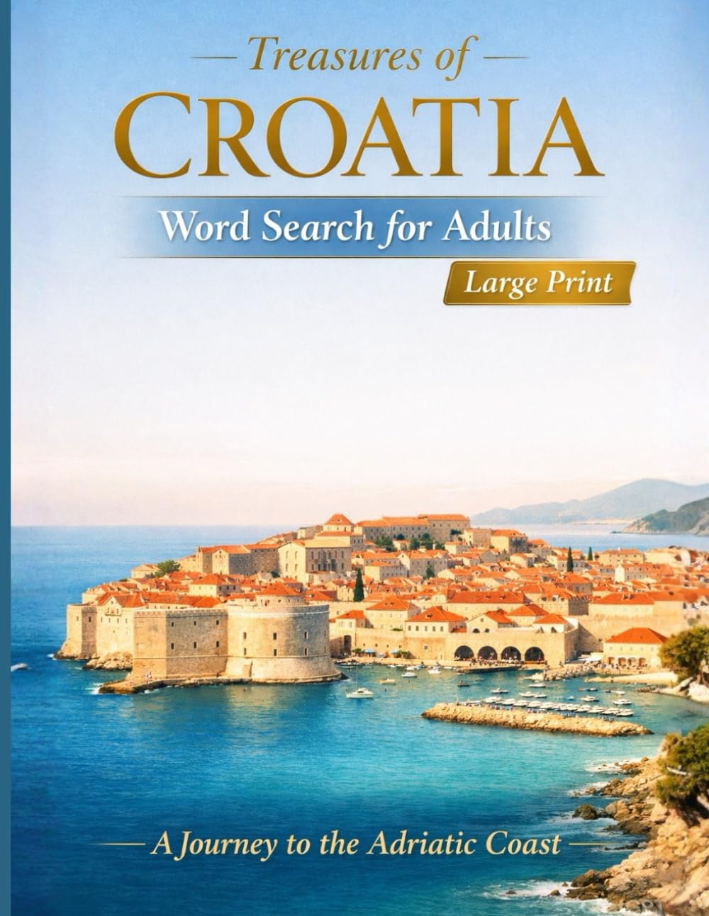 Treasures of Croatia Word Search for Adults (Large Print): A Journey Through History and Culture with Historic Cities, Iconic Landmarks, Traditional Cuisine, and Relaxing Large Print Puzzles