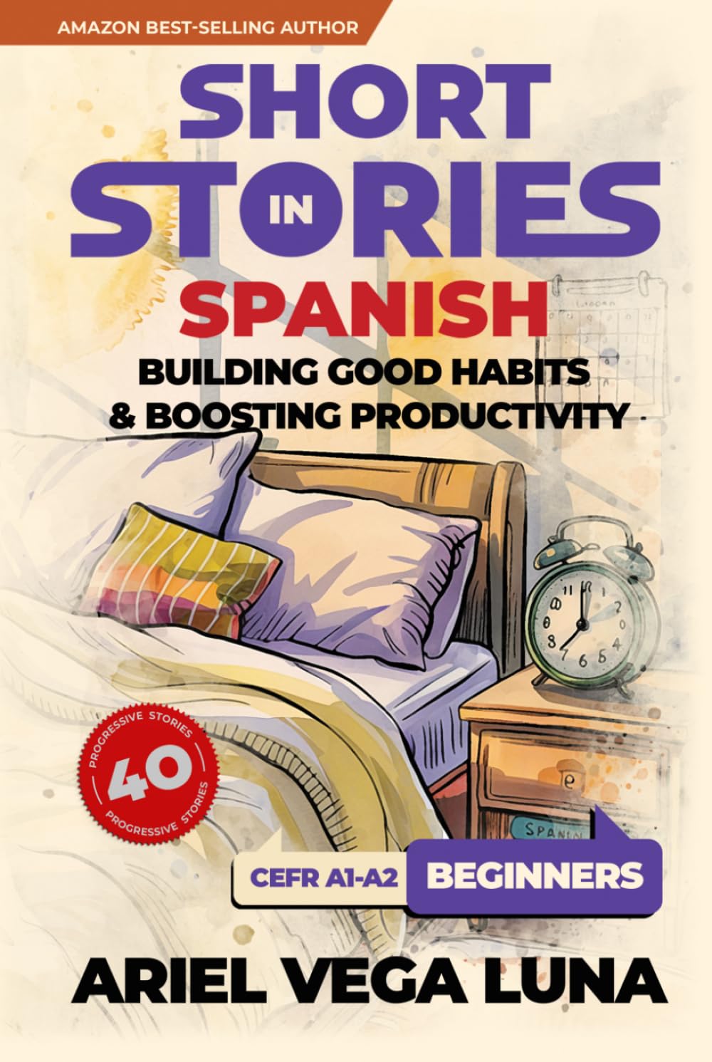 Short Stories in Spanish for Beginners - How to Build Good Habits and Boost Productivity: 40 Habit-Building Stories with Guided Vocabulary to ... Good Habits and Boost Productivity Editions)