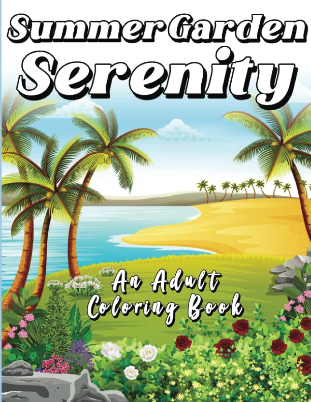 Summer Garden Serenity: An Adult Coloring Book Featuring Beach and Garden Landscape Designs for Unwinding Anxiety & Stress