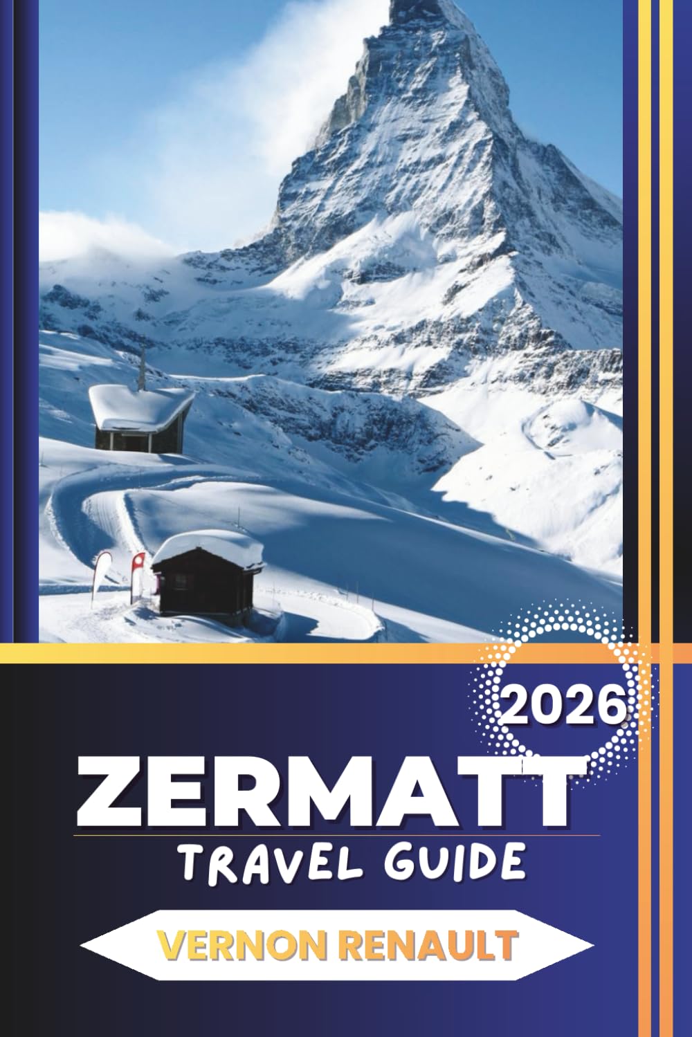 ZERMATT TRAVEL GUIDE 2026: A Complete Planner to the Swiss Alps, Matterhorn Views, Scenic Routes, Seasonal Itineraries, Local Insights, and Essential Tips