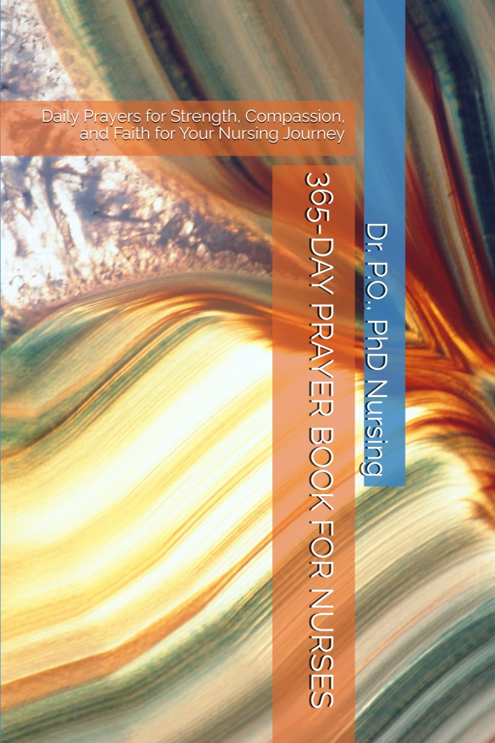 365-DAY PRAYER BOOK FOR NURSES: Daily Prayers for Strength, Compassion, and Faith for Your Nursing Journey (Whole Nurse Collection)
