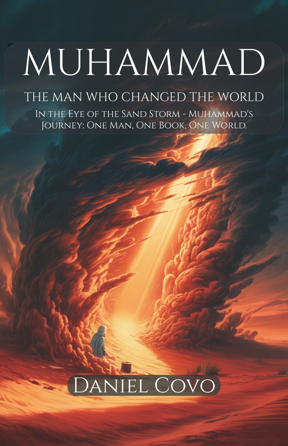 Muhammad: The Man Who Changed the World: In the Eye of the Sand Storm - Muhammad's Journey: One Man, One Book, One World