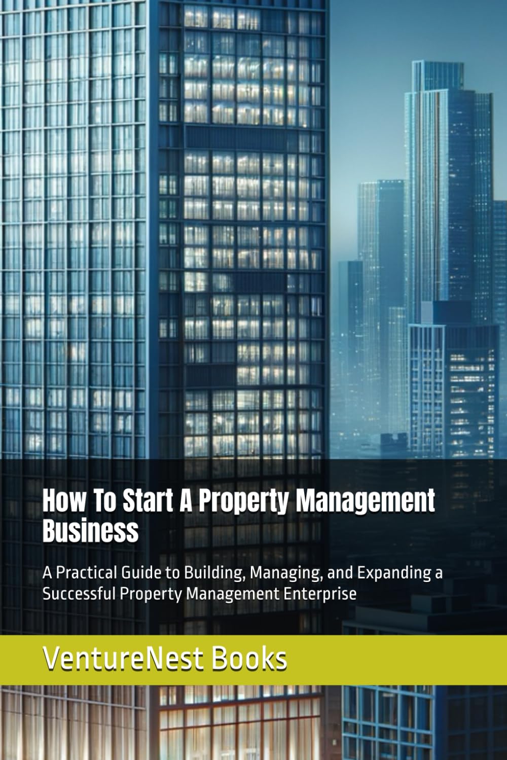 How To Start A Property Management Business: A Practical Guide to Building, Managing, and Expanding a Successful Property Management Enterprise