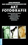 Das komplette Handbuch der Aktfotografie: Fotografieren im Studio und zu Hause. Situationsfotografie. Special Effects. Persönliche Stile. Basiswissen - John Hedgecoe 