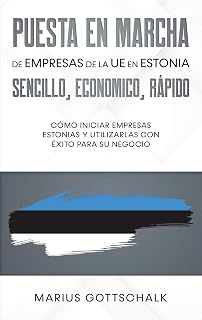 Puesta en marcha de empresas de la UE en Estonia: sencillo, economico, rápido: Cómo iniciar empresas estonias y utilizarlas con éxito p