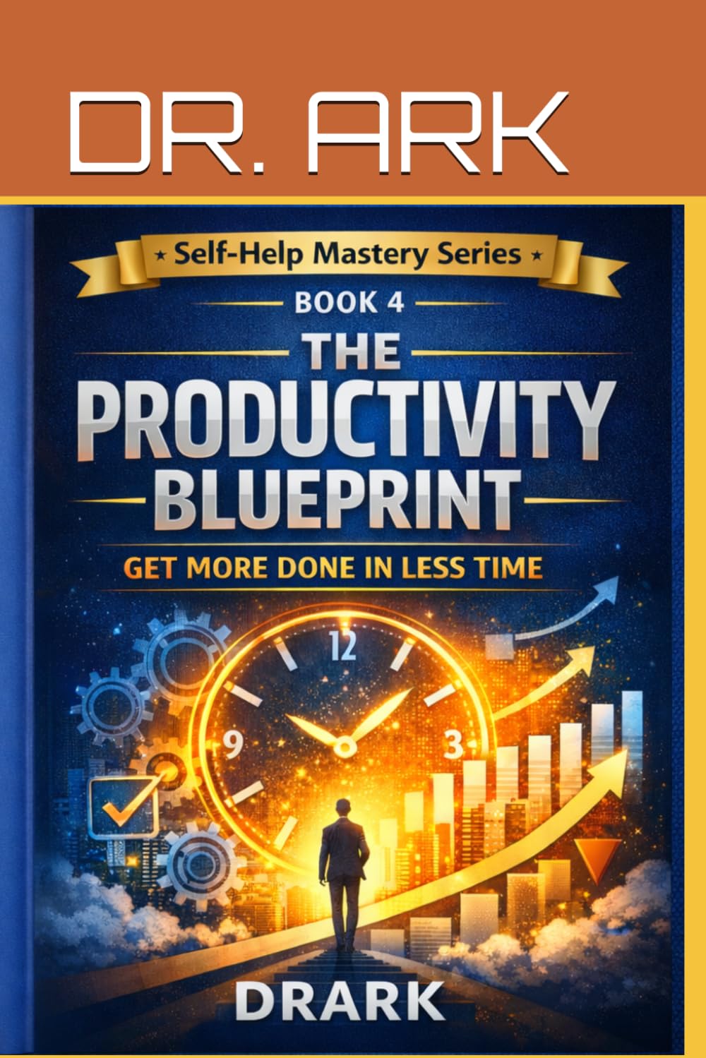 The Productivity Blueprint: Get More Done in Less Time (Self-Help Mastery Series)