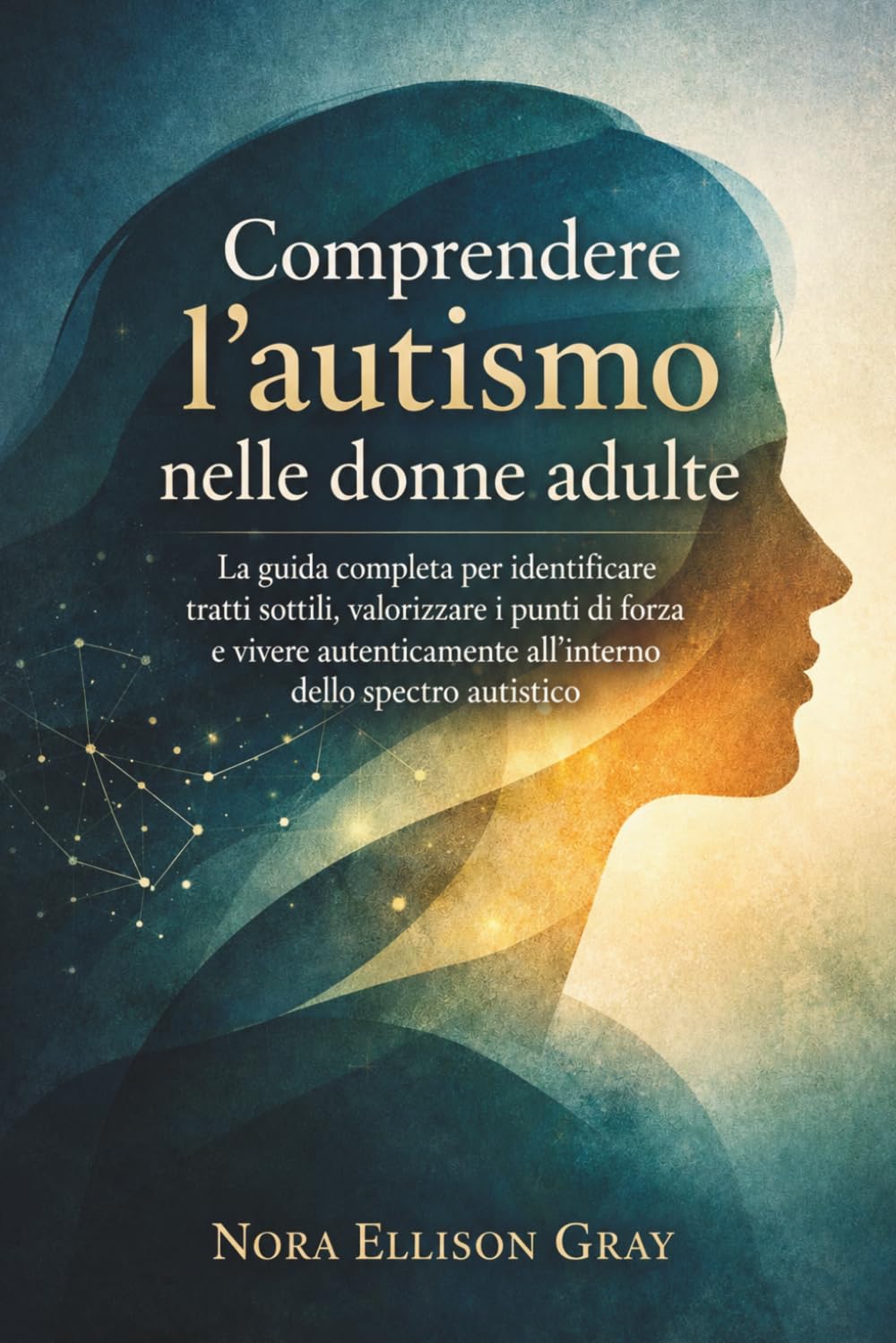 Comprendere l’autismo nelle donne adulte: La guida completa per identificare tratti sottili, valorizzare i punti di forza e vivere autenticamente all’interno dello spettro autistico