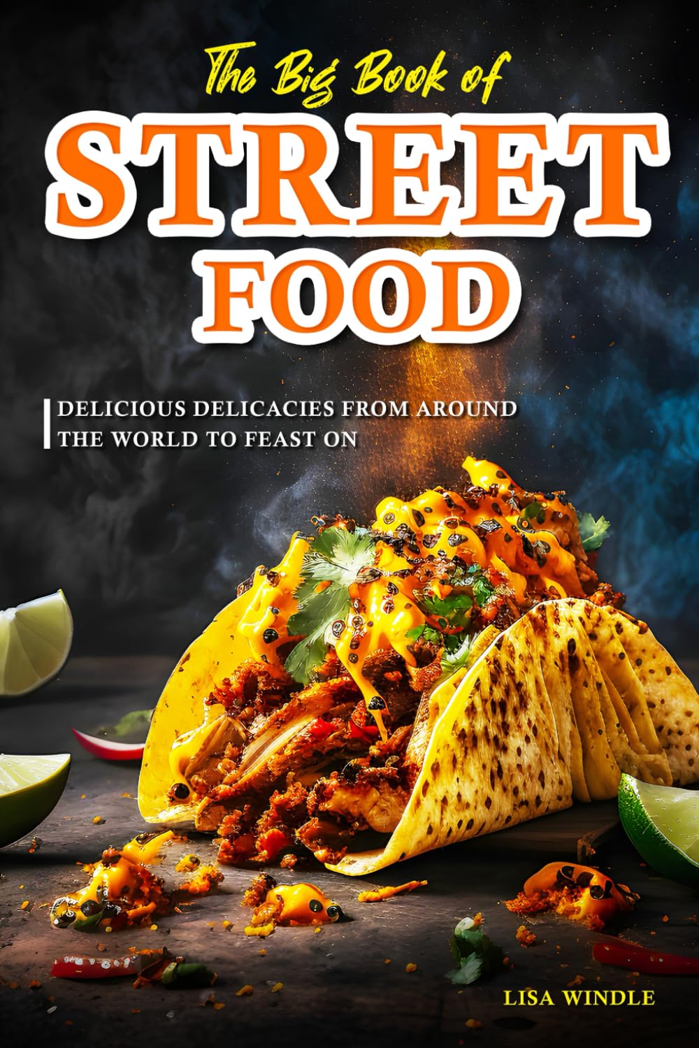 The Big Book of Street Food: Delicious Delicacies from Around the World to Feast On