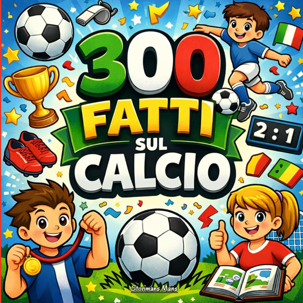 300 fatti sul Calcio: Regole, Tecniche, Tiri, Tattiche, Allenamento e Campioni — Con Pagine da Colorare e Quiz (Ragazzi 10–14)