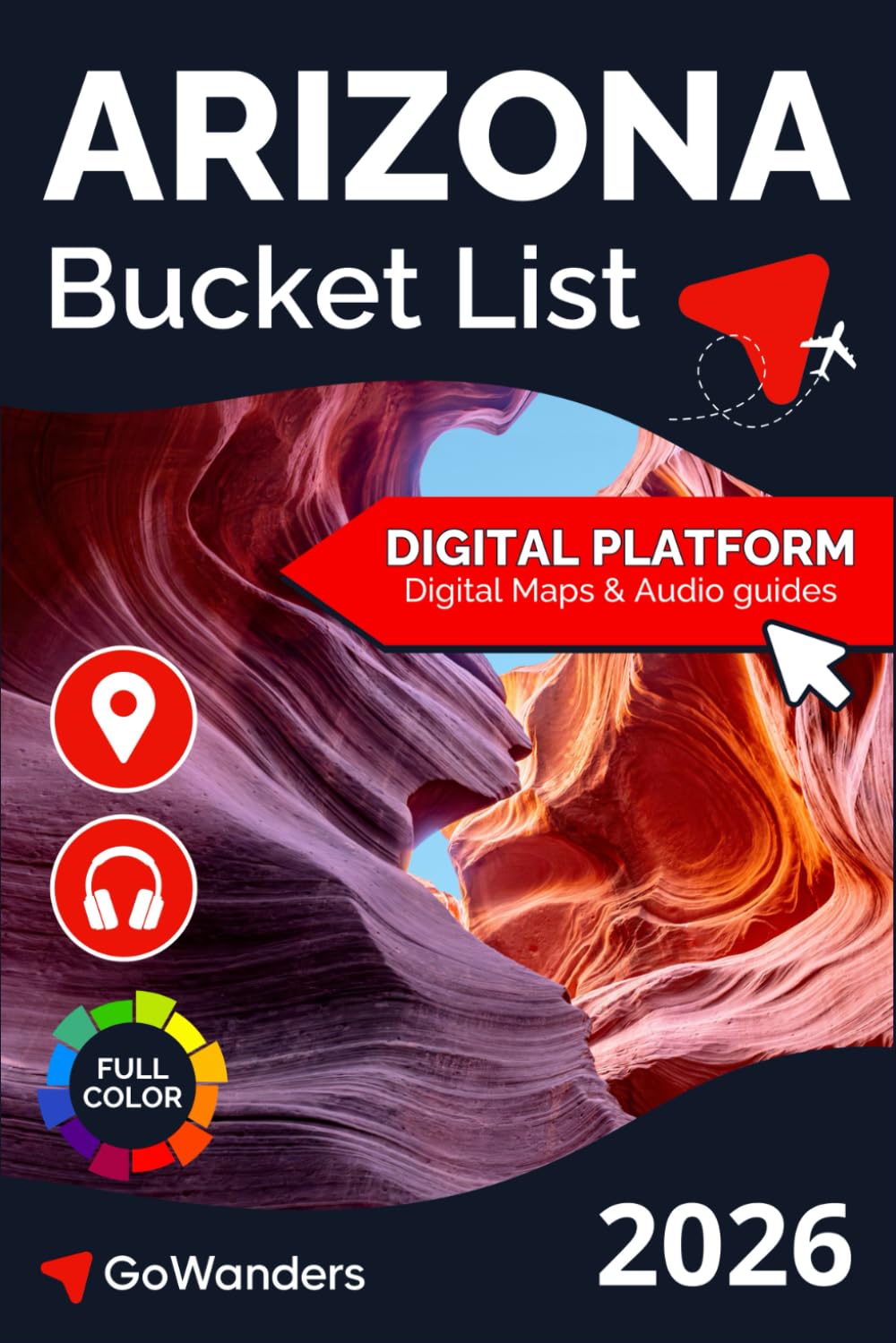 Arizona Bucket List Adventure: Explore the Grand Canyon, Phoenix & the Southwest's Hidden Gems (GoWanders Bucket List Adventures & Travel Guides)