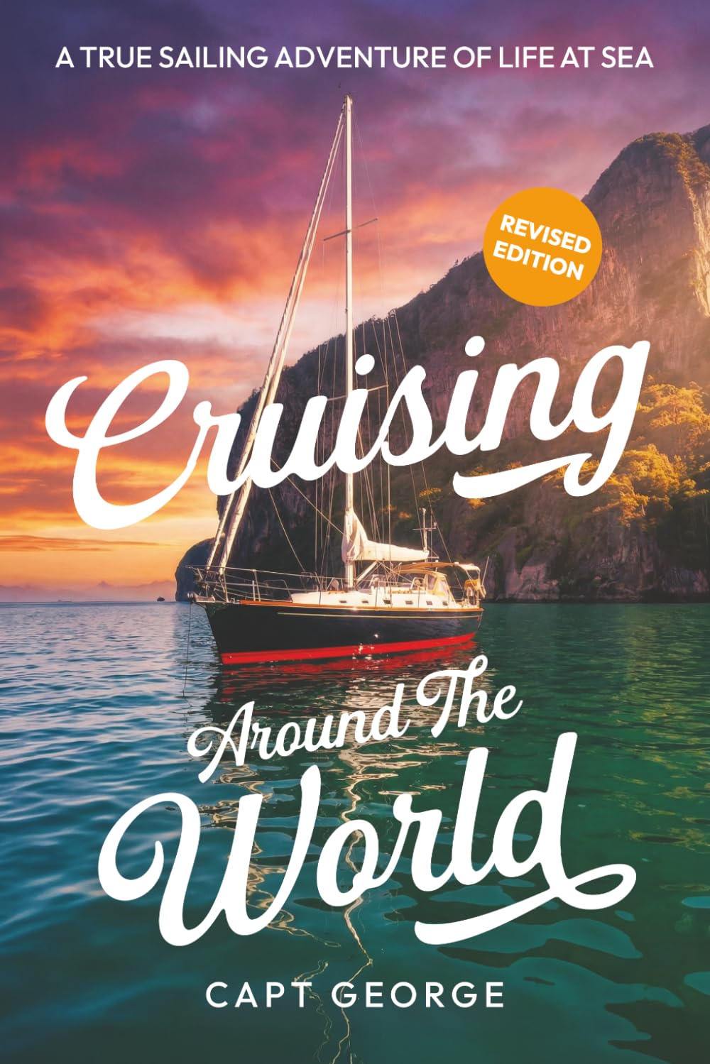 Cruising Around The World: A True Sailing Adventure of Life at Sea