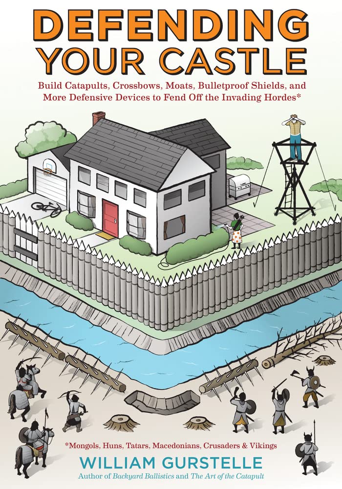 Defending Your Castle: Build Catapults, Crossbows, Moats, Bulletproof Shields, and More Defensive Devices to Fend Off the Invading Hordes Paperback – June 1, 2014