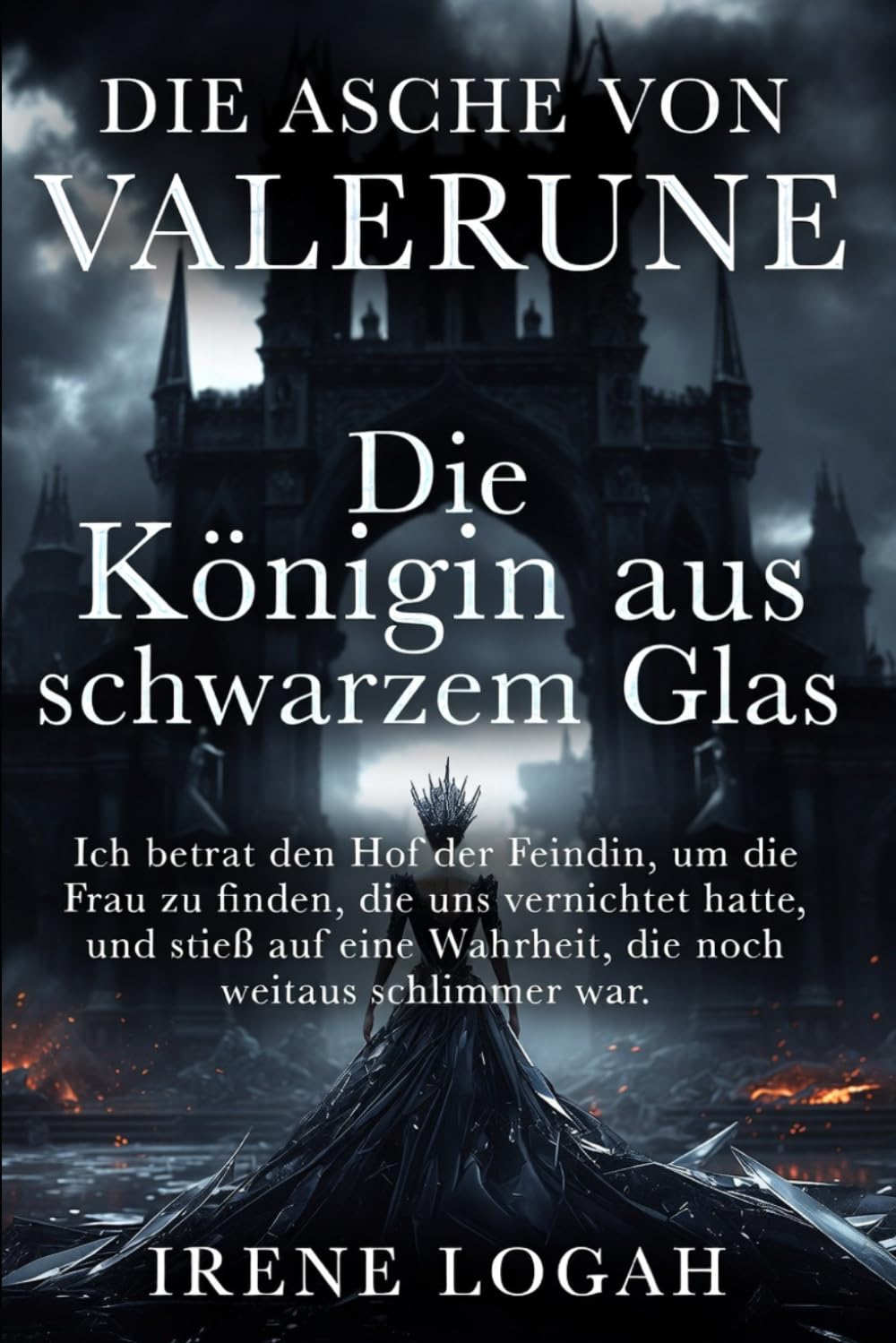 Die Königin aus schwarzem Glas: Ich betrat den Hof der Feindin, um die Frau zu finden, die uns vernichtet hatte, und stieß auf eine Wahrheit, die noch weitaus schlimmer war. (DIE ASCHE VON VALERUNE)