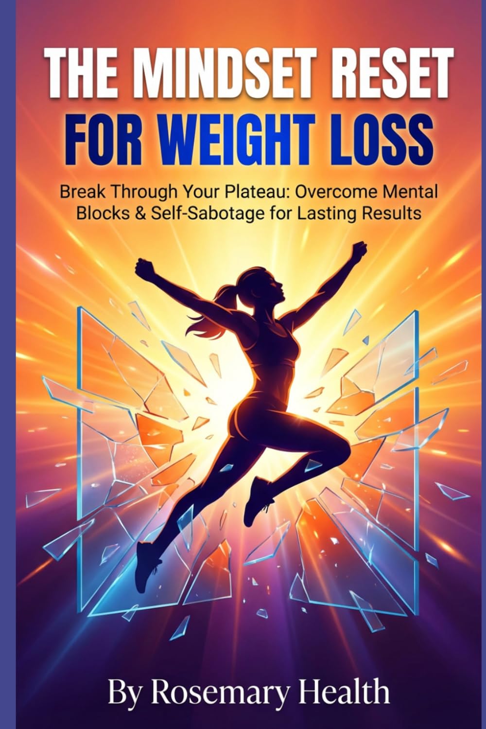 The Mindset Reset for Weight Loss: Break Through Your Plateau: Overcome Mental Blocks & Self-Sabotage for Lasting Results