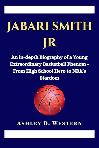 JABARI SMITH JR: An in-depth Biography of a Young Extraordinary Basketball Phenom - From High School Hero to NBA’s Stardom (Biographies of Top Under 22 NBA's Basketball Stars)
