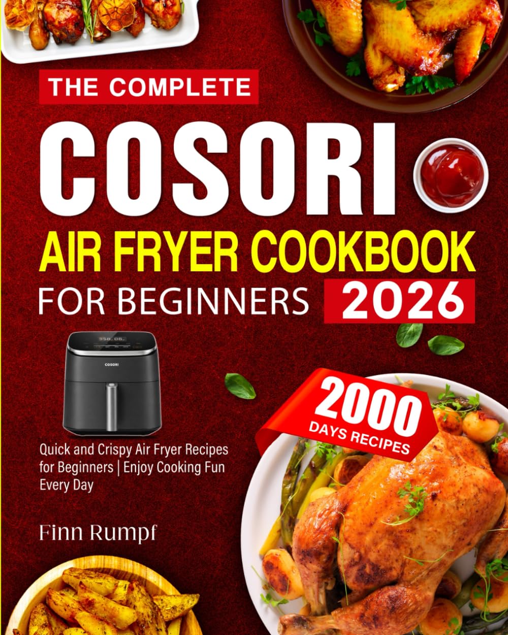 The Complete COSORI Air Fryer Cookbook for Beginners 2026: 2000+ Days of Quick and Crispy Air Fryer Recipes for Beginners | Enjoy Cooking Fun Every Day
