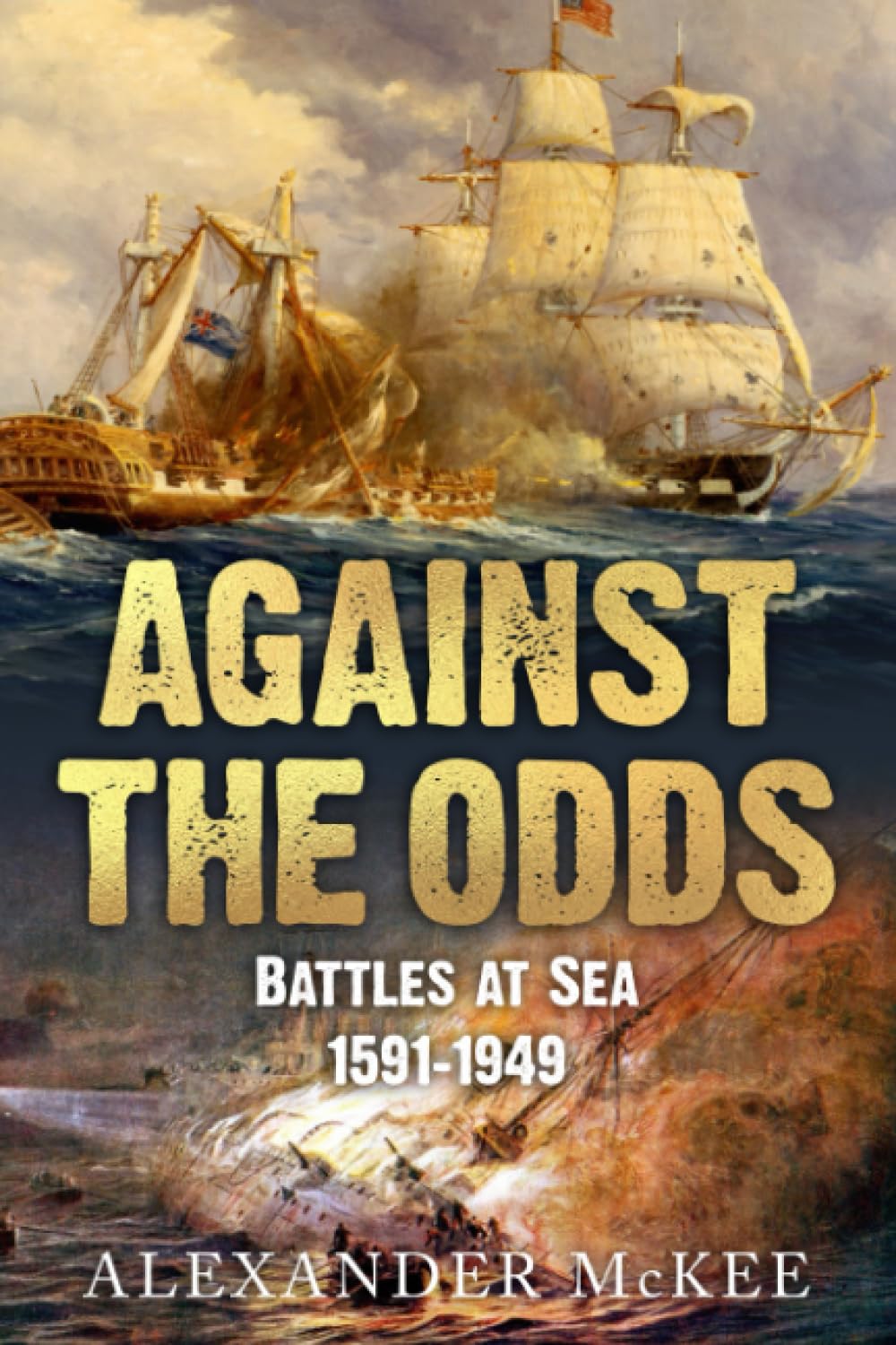 Against the Odds: Battles at Sea, 1591-1949 (Trials and Tribulations at Sea)