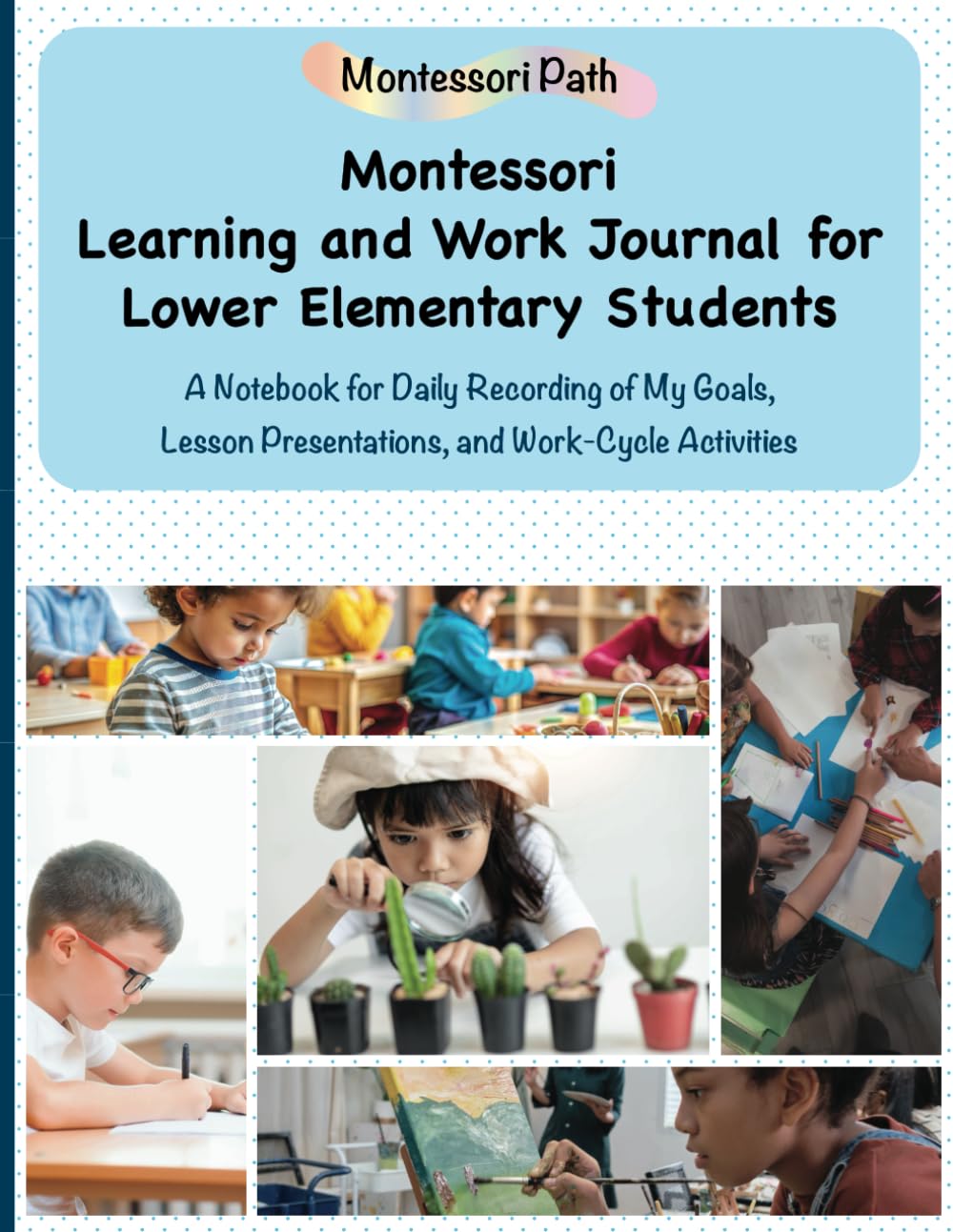 Montessori Learning and Work Journal for Lower Elementary Students: A Notebook for Daily Recording of My Goals, Lesson Presentations, and Work-Cycle Activities