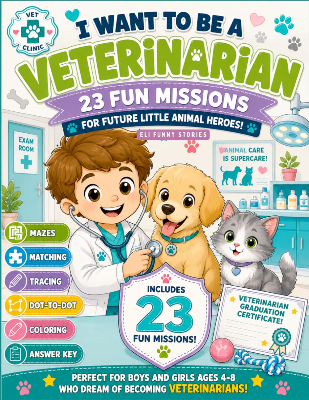 I Want to Be a Veterinarian: Fun Activity Book for Kids Ages 4–8: Mazes, Matching Games, Tracing, Dot-to-Dot, Coloring Pages, Answer Key & Graduation Certificate