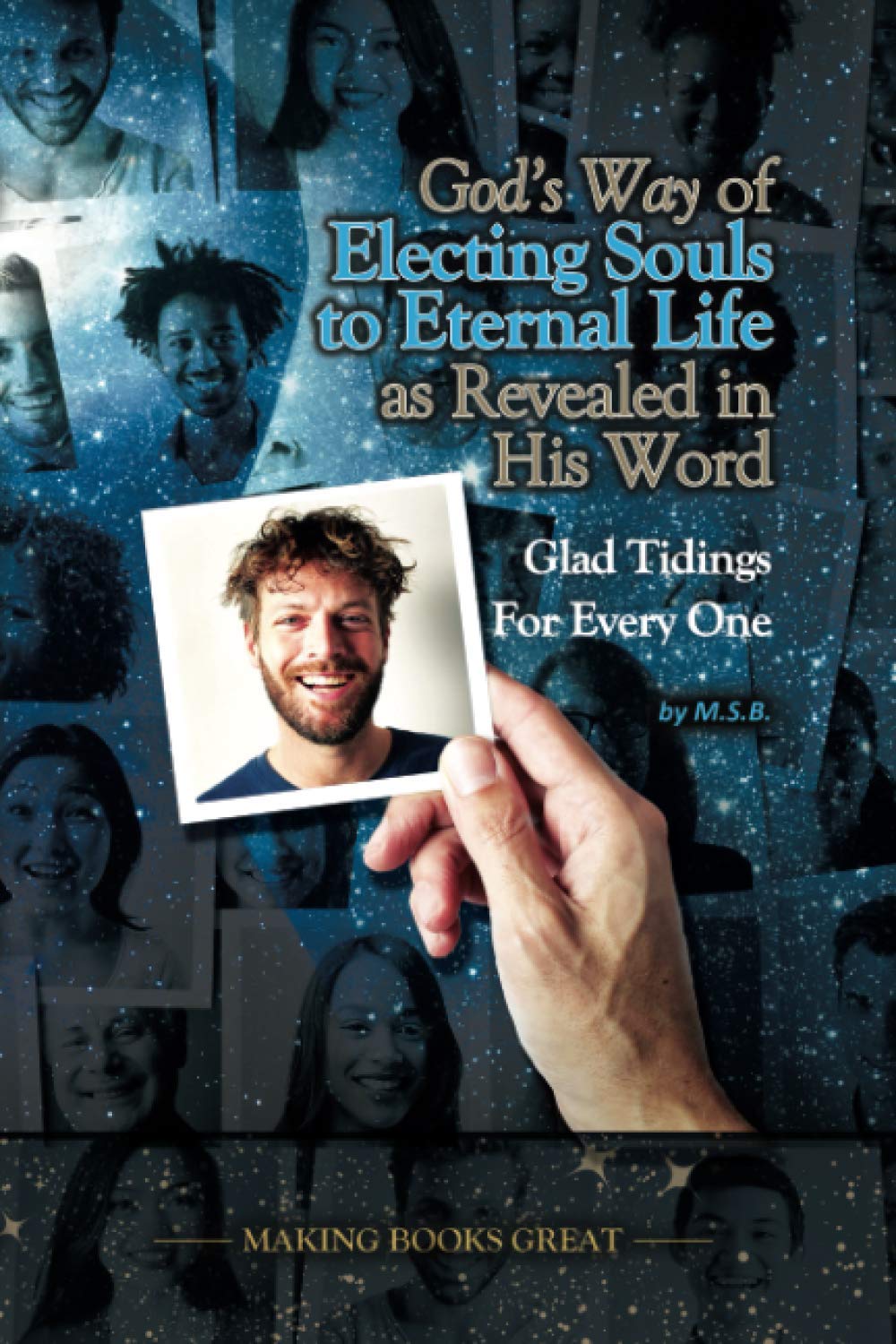 Gods Way of Electing Souls to Eternal Life As Revealed in His Word: Glad Tidings for Every One