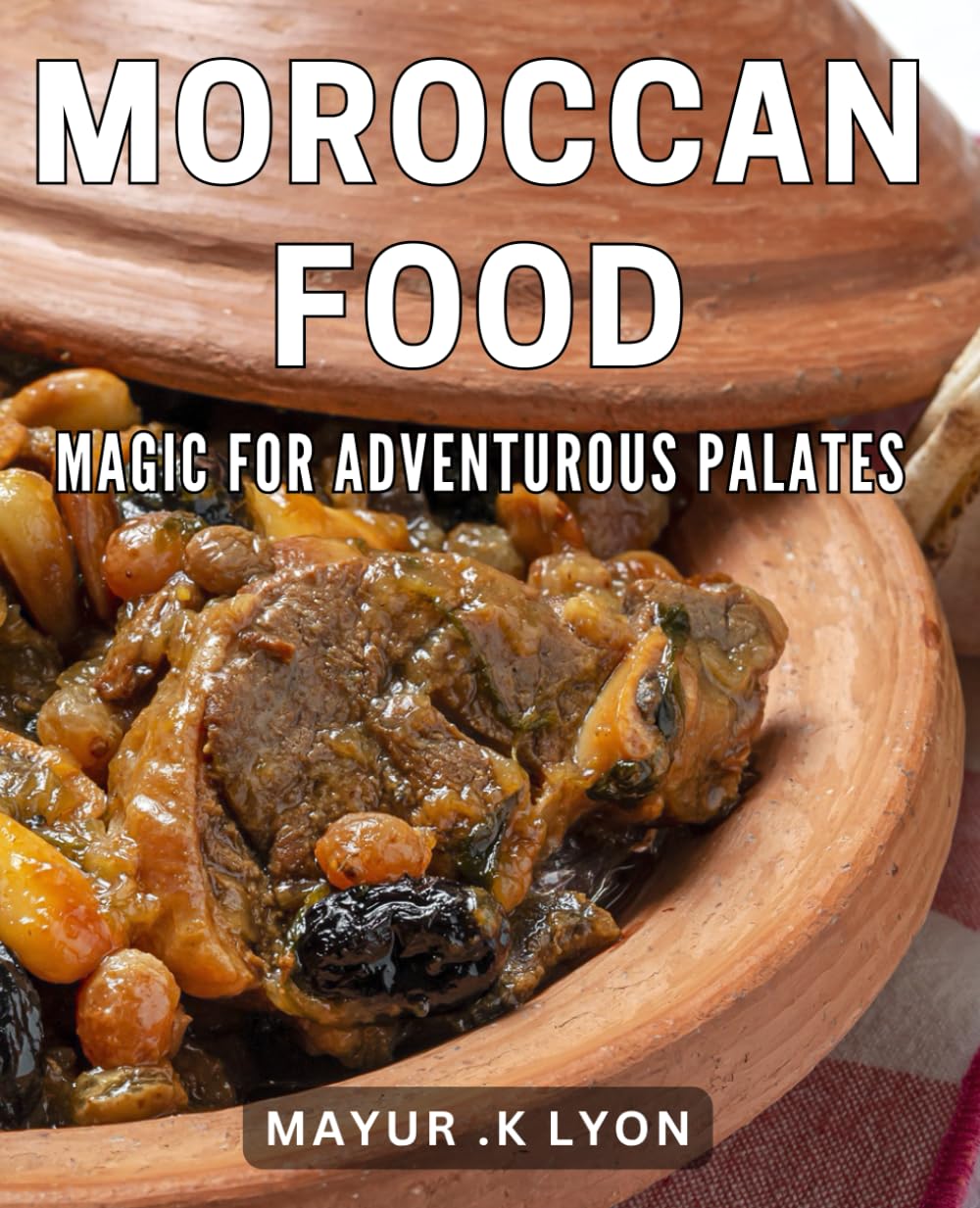 Moroccan Food Magic for Adventurous Palates: Discover the Irresistible Flavors of Morocco - A Culinary Journey for Foodies