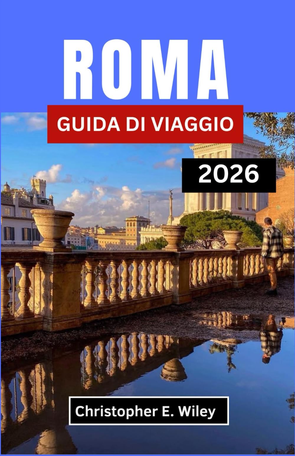 ROMA GUIDA DI VIAGGIO 2026: Dove Le Antiche Meraviglie Incontrano L'arte Del Vivere Bene