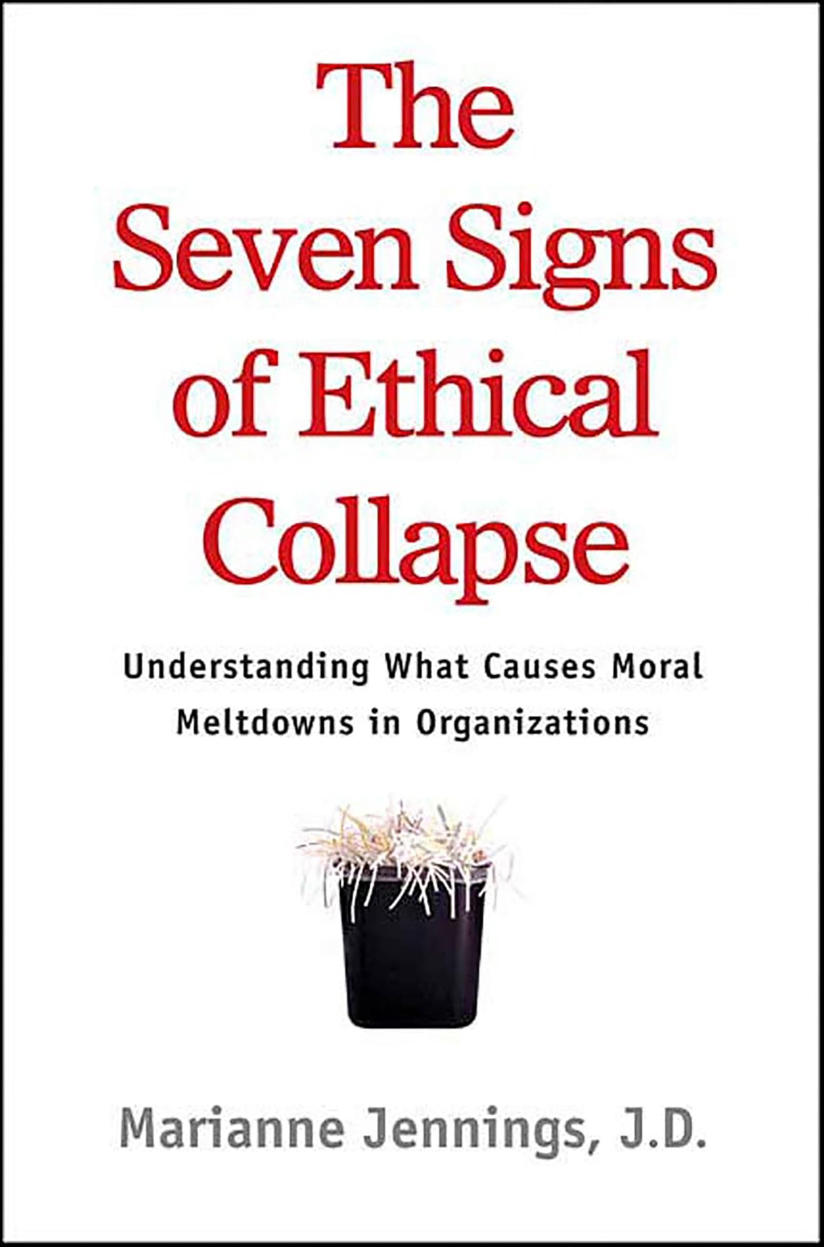 The Seven Signs of Ethical Collapse: Understanding What Causes Moral Meltdowns in Organizations