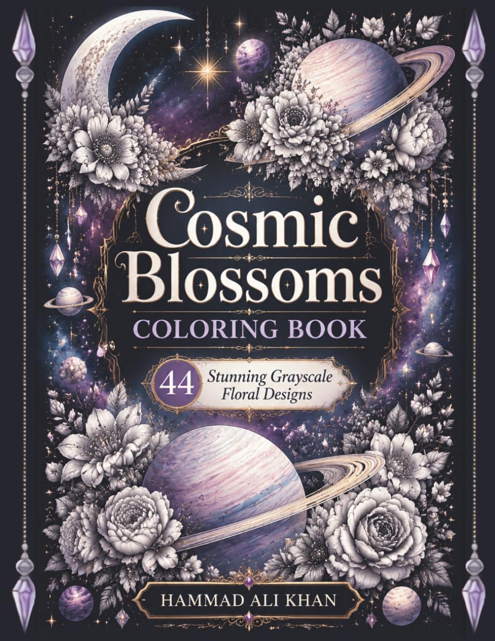 Cosmic Blossoms Coloring Book: 44 Stunning Grayscale Floral Designs