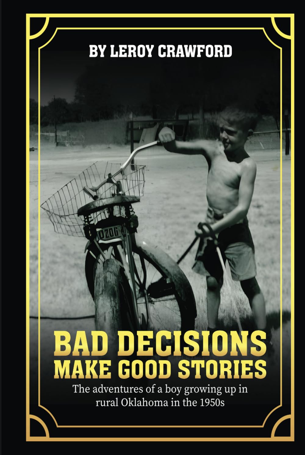 Bad Decisions Make Good Stories: The Adventures Of A Boy Growing Up In Rural Oklahoma in the 1950s