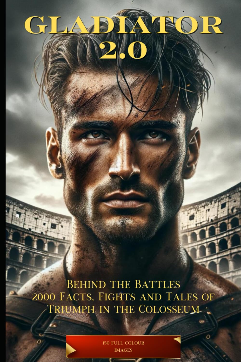 Gladiator 2.0: Behind the Battles: 2000 Facts, Fights and Tales of Triumph in the Colosseum