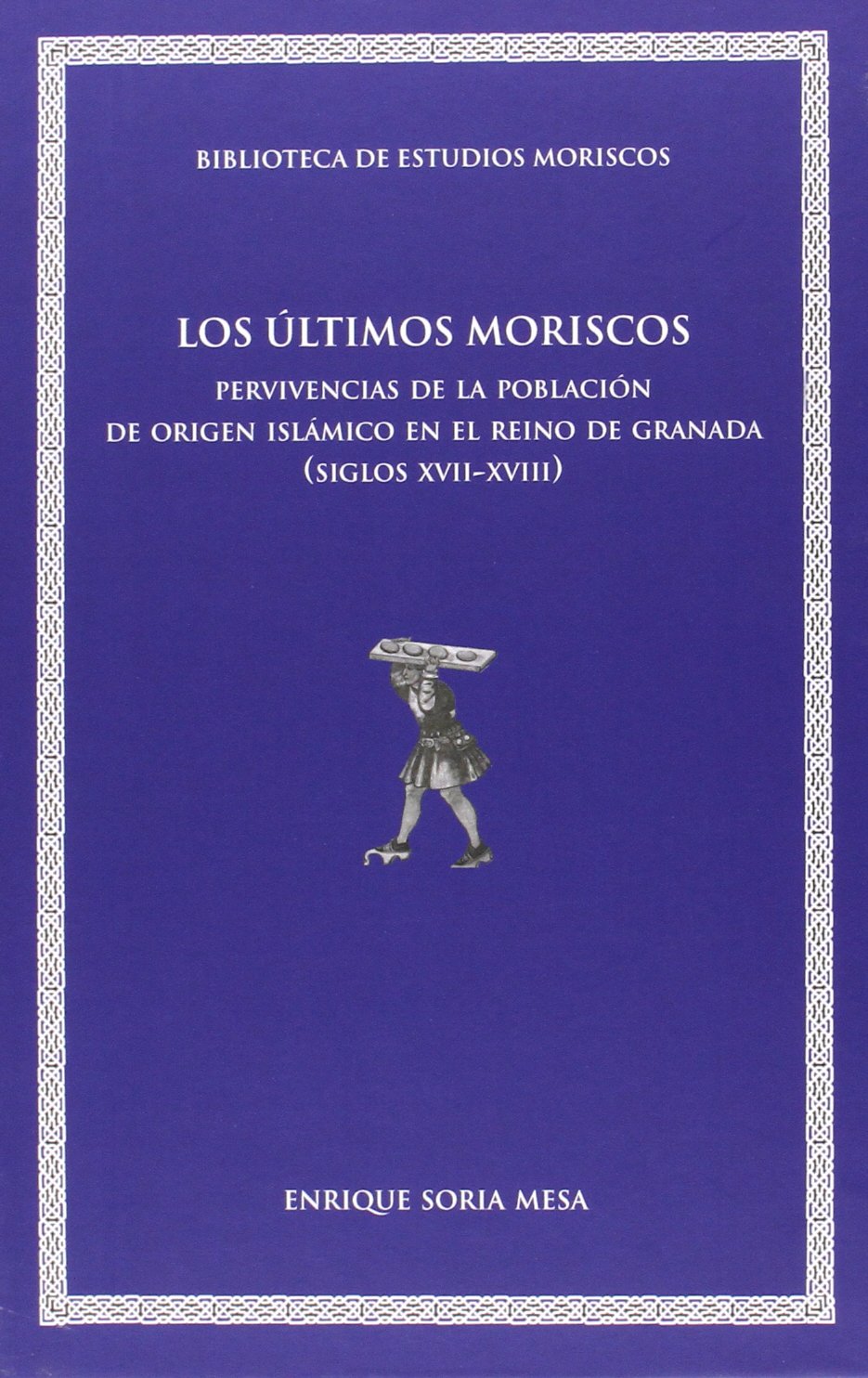 Los últimos moriscos: Pervivencias de la población de origern islámico en el Reino de Granada (siglos XVII-XVIII): 10 (Biblioteca de Estudios Moriscos)