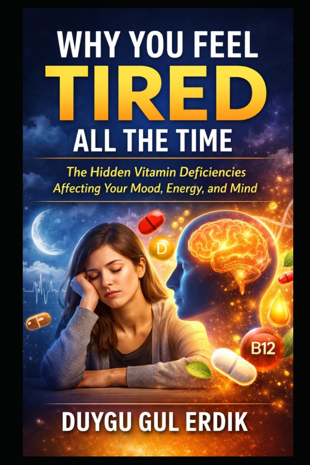 WHY YOU FEEL TIRED ALL THE TIME: The Hidden Vitamin Deficiencies Affecting Your Mood, Energy, and Mind
