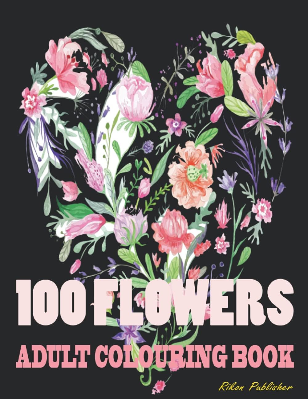 100 Flowers: An Adult Coloring Book with Heart of Summer Watercolor Floral Illustration | Creative print with painting of meadow flowers - tulips, ... herbs isolated on black background.....