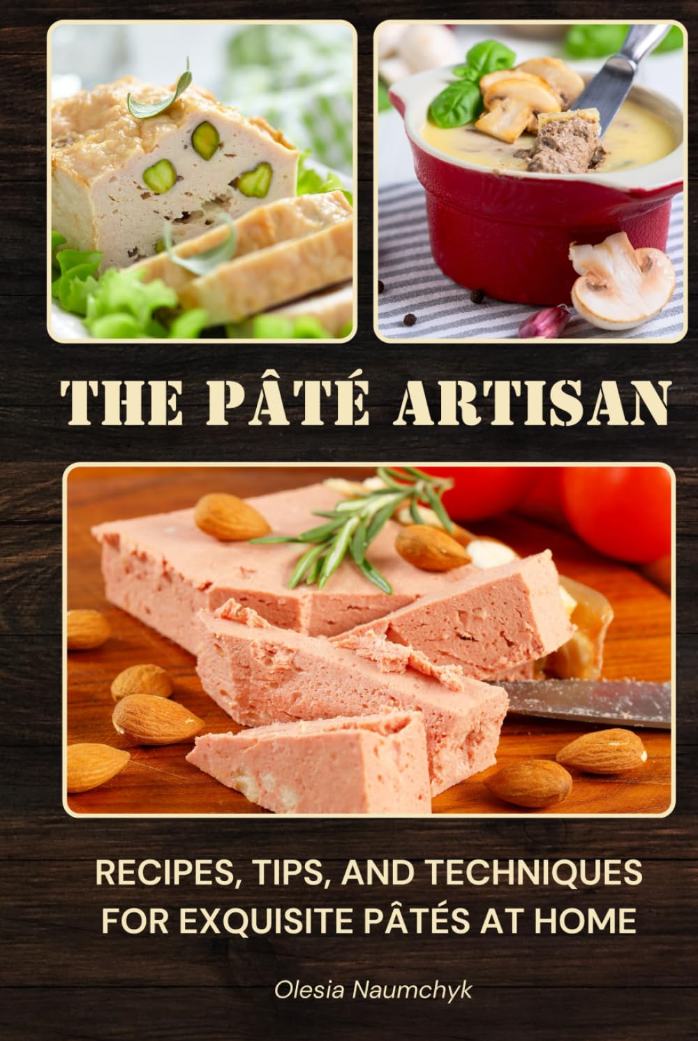 The Pâté Artisan: Recipes, Tips, and Techniques for Exquisite Pâtés at Home